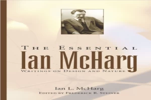 The Essential Ian McHarg: Writings on Design and Nature